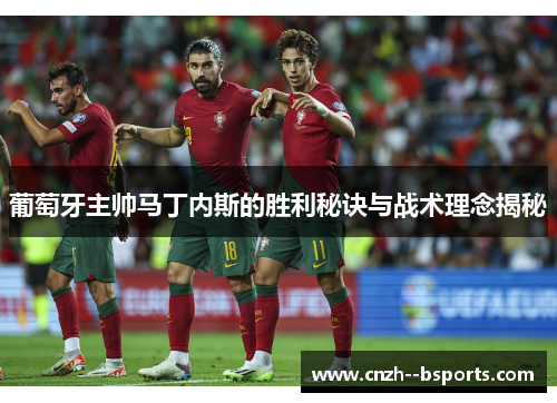 葡萄牙主帅马丁内斯的胜利秘诀与战术理念揭秘