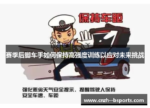赛季后脚车手如何保持高强度训练以应对未来挑战