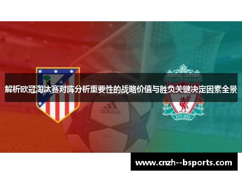解析欧冠淘汰赛对阵分析重要性的战略价值与胜负关键决定因素全景