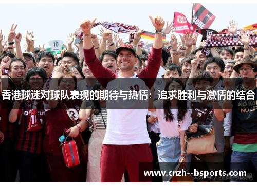 香港球迷对球队表现的期待与热情：追求胜利与激情的结合