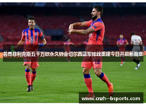 若昂菲利克斯五千万欧永久转会切尔西蓝军锋线重建今日开启新篇章 若昂菲利克斯五千万欧永久转会切尔西蓝军锋线重建今日开启新篇章