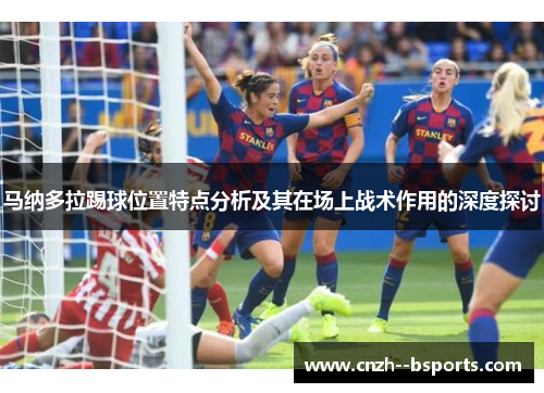 马纳多拉踢球位置特点分析及其在场上战术作用的深度探讨